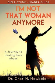 I'm Not That Woman Anymore: A Journey to Healing from Abuse, Leader Guide by Dr. Char M. Newbold, 9781952025501