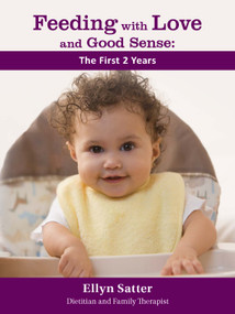 Feeding with Love and Good Sense: The First Two Years 2020 by Ellyn Satter, 9780990897538