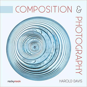 Composition & Photography (Working with Photography Using Design Concepts) by Harold Davis, 9781681987439