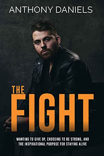 The Fight (Wanting to Give Up, Choosing to Be Strong, and the Inspirational Purpose for Staying Alive) by Anthony Daniels, 9781734085020