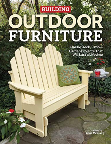 Building Outdoor Furniture (Classic Deck, Patio & Garden Projects That Will Last a Lifetime) by Chad McClung, 9781950934829