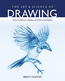The Art and Science of Drawing (Learn to Observe, Analyze, and Draw Any Subject) by Brent Eviston, 9781681987750