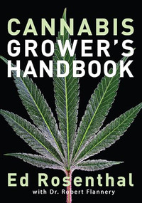 Cannabis Grower's Handbook (The Complete Guide to Marijuana and Hemp Cultivation) by Ed Rosenthal, Robert Flannery, Angela Bacca, Tommy Chong, 9781936807543