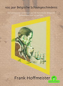 100 Jaar Belgische Schaakgeschiedenis (Een persoonlijk eerbetoon aan de Koninklijke Belgische Schaakbond met 50 partijen) (Dutch; Flemish Edition) by Frank Hoffmeister, 9789492510990