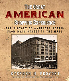 The Great American Shopping Experience (The History of American Retail from Main Street to the Mall) by Stephen H. Provost, 9781610359917