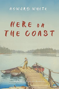 Here on the Coast (Reflections from the Rainbelt) by Howard White, 9781550179248