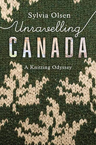 Unravelling Canada (A Knitting Odyssey) by Sylvia Olsen, 9781771622868