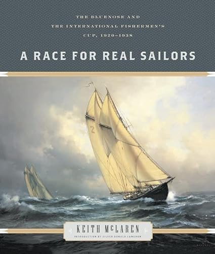 A Race for Real Sailors (The Bluenose and the International Fishermen's Cup, 1920-1938) by Keith McLaren, Silver Donald Cameron, 9781771622677