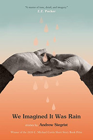 We Imagined It Was Rain by Andrew Siegrist, 9781938235887