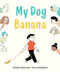 My Dog Banana by Roxane Brouillard, Giulia Sagramola, 9781771647939