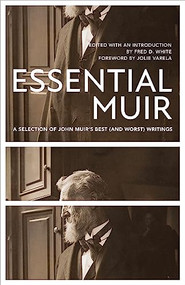 Essential Muir (Revised) (A Selection of John Muir's Best (and Worst) Writings) by John Muir, Fred White, Jolie Varela, 9781597145503