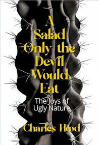 A Salad Only the Devil Would Eat (The Joys of Ugly Nature) by Charles Hood, 9781597145459