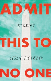 Admit This to No One (Collected Stories) by Leslie Pietrzyk, 9781951213411