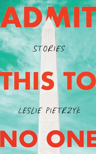 Admit This to No One (Collected Stories) by Leslie Pietrzyk, 9781951213411
