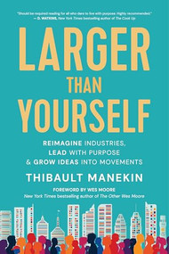 Larger Than Yourself (Reimagine Industries, Lead with Purpose & Grow Ideas into Movements) by Thibault Manekin, 9781608687596
