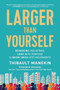 Larger Than Yourself (Reimagine Industries, Lead with Purpose & Grow Ideas into Movements) by Thibault Manekin, 9781608687596
