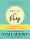 Let It Be Easy (Simple Ways to Stop Stressing & Start Living) by Susie Moore, 9781608687572