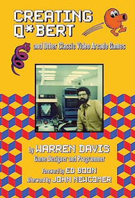 Creating Q*bert and Other Classic Video Arcade Games by Warren Davis, Ed Boon, John Newcomer, 9781595801050