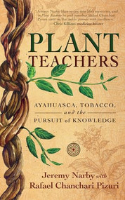 Plant Teachers (Ayahuasca, Tobacco, and the Pursuit of Knowledge) by Jeremy Narby, Rafael Chanchari Pizuri, 9781608687732
