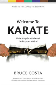 Welcome To Karate (Unlocking the Wisdom of the Beginner's Mind) by Bruce Costa, Teruyuki Okazaki, 9781594398414