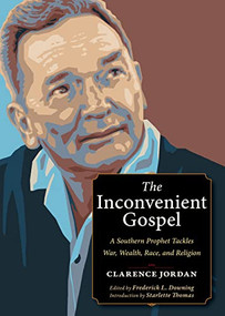 The Inconvenient Gospel (A Southern Prophet Tackles War, Wealth, Race, and Religion) by Clarence Jordan, Frederick L. Downing, 9781636080284