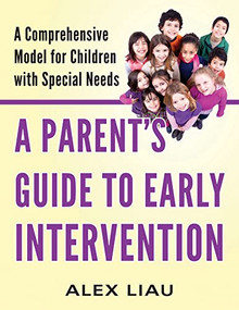A Parent's Guide to Early Intervention (A Comprehensive Model for Children with Special Needs) by Alex Liau, 9781949177732