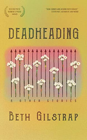 Deadheading and Other Stories by Beth Gilstrap, 9781636280004