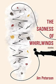 The Sadness of Whirlwinds by Jim Peterson, 9781636280097