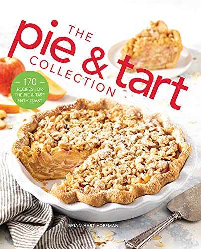 The Pie and Tart Collection (170 Recipes for the Pie and Tart Baking Enthusiast) by Brian Hart Hoffman, 9781940772912