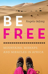 Be Free (Mountains, Mishaps, and Miracles in Africa) by Angela deJong, 9781771605175