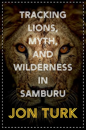 Tracking Lions, Myth, and Wilderness in Samburu by Jon Turk, 9781771604734
