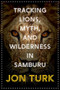 Tracking Lions, Myth, and Wilderness in Samburu by Jon Turk, 9781771604734