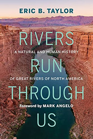 Rivers Run Through Us (A Natural and Human History of Great Rivers of North America) by Eric B. Taylor, Mark Angelo, 9781771605113