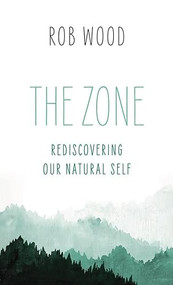 The Zone (Rediscovering Our Natural Self) by Rob Wood, 9781771605250