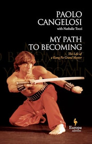 My Path to Becoming (The Life Of Italy's Kung-Fu Master) by Paolo Cangelosi, Nathalie Tocci, 9781609457136
