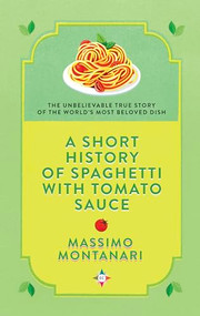 A Short History of Spaghetti with Tomato Sauce by Massimo Montanari, Gregory Conti, 9781609457099