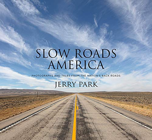 Slow Roads America (Photographs and Tales From the Nation's Back Roads) by Jerry Park, 9781954437029