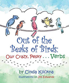 Out of the Beaks of Birds (Our Crazy, Pesky…Verbs) by Cinda Klickna, Jim Edwards, 9781954437104