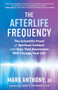 The Afterlife Frequency (The Scientific Proof of Spiritual Contact and How That Awareness Will Change Your Life) by Mark Anthony, Gary E. Schwartz, 9781608687800