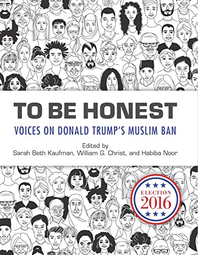 To Be Honest (Voices on Donald Trump's Muslim Ban) by Sarah Beth Kaufman, William G. Christ, Habiba Noor, 9781595349514