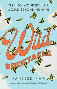 Wild Spectacle (Seeking Wonders in a World beyond Humans) - 9781595349576 by Janisse Ray, 9781595349576