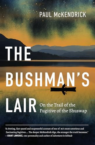 The Bushman's Lair (On the Trail of the Fugitive of the Shuswap) by Paul McKendrick, 9781550179224