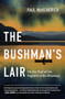 The Bushman's Lair (On the Trail of the Fugitive of the Shuswap) by Paul McKendrick, 9781550179224