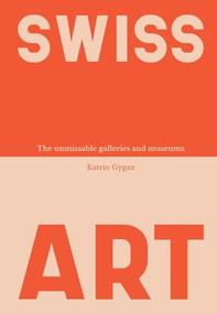 Swiss Art (The Unmissable Galleries and Museums) by Katrin Gygax, 9783038691662