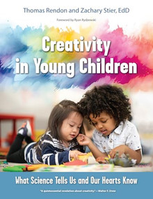Creativity in Young Children (What Science Tells Us and Our Hearts Know) by Tom Rendon, Zachary Stier, 9781605548111