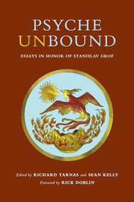 Psyche Unbound (Essays in Honor of Stanislav Grof) by Richard Tarnas, Sean M. Kelly, Rick Doblin, 9780998276526