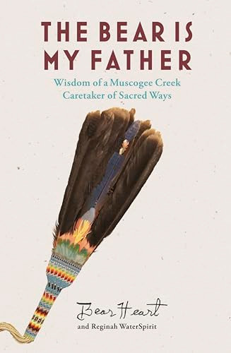 The Bear is My Father (Indigenous Wisdom of a Muscogee Creek Caretaker of Sacred Ways) by Bear Heart, Reginah WaterSpirit, 9780907791898