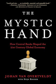 The Mystic Hand (How Central Banks Shaped the 21st Century Global Economy) by Johan Van Overtveldt, 9781572843066