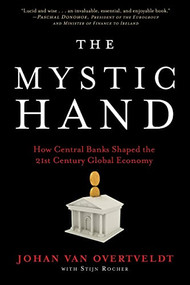 The Mystic Hand (How Central Banks Shaped the 21st Century Global Economy) by Johan Van Overtveldt, 9781572843066