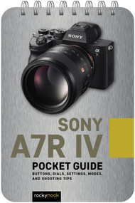 Sony a7R IV: Pocket Guide (Buttons, Dials, Settings, Modes, and Shooting Tips) by Rocky Nook, 9781681988092